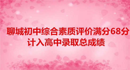 聊城初中綜合素質(zhì)評(píng)價(jià)滿分68分 計(jì)入高中錄取總成績