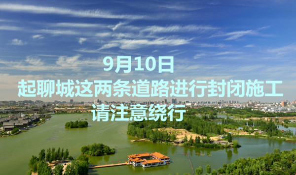 9月10日起聊城這兩條道路進(jìn)行封閉施工 請(qǐng)注意繞行