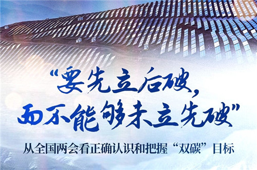“要先立后破，而不能夠未立先破”——從全國兩會看正確認識和把握“雙碳”目標(biāo)