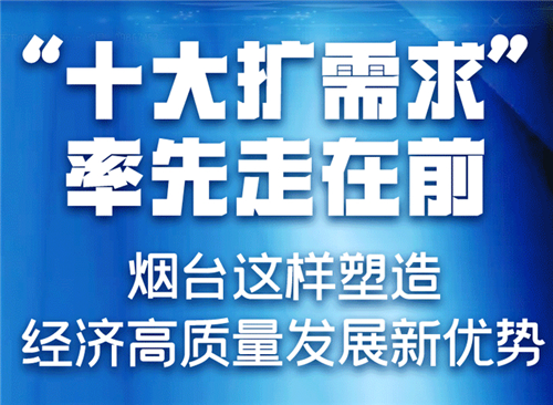 新黃河一圖 |“十大擴需求”率先走在前！煙臺這樣塑造經(jīng)濟高質(zhì)量發(fā)展新優(yōu)勢