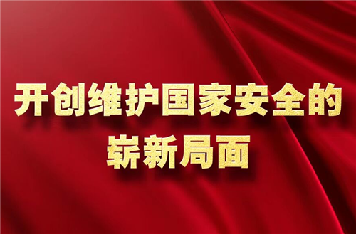 奮進新征程 建功新時代·非凡十年丨開創(chuàng)維護國家安全的嶄新局面——新時代中國維護國家安全述評