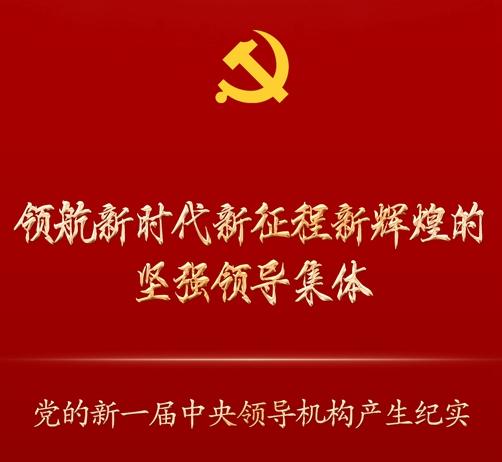 領(lǐng)航新時(shí)代新征程新輝煌的堅(jiān)強(qiáng)領(lǐng)導(dǎo)集體——黨的新一屆中央領(lǐng)導(dǎo)機(jī)構(gòu)產(chǎn)生紀(jì)實(shí)