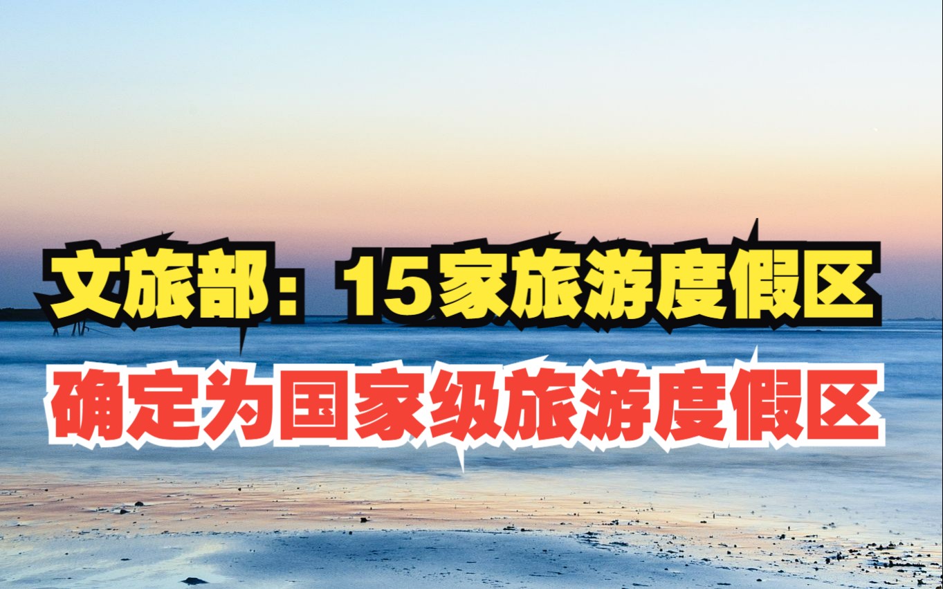 文化和旅游部：15家旅游度假區(qū)確定為國家級(jí)旅游度假區(qū)