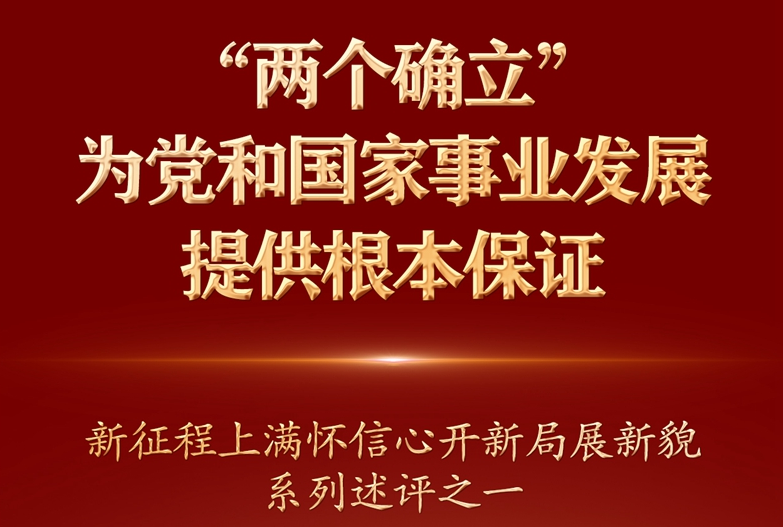 強(qiáng)信心·開新局丨“兩個(gè)確立”為黨和國(guó)家事業(yè)發(fā)展提供根本保證——新征程上滿懷信心開新局展新貌系列述評(píng)之一