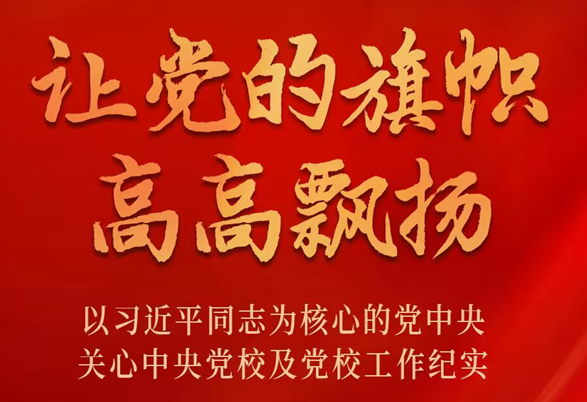 讓黨的旗幟高高飄揚——以習(xí)近平同志為核心的黨中央關(guān)心中央黨校及黨校工作紀(jì)實
