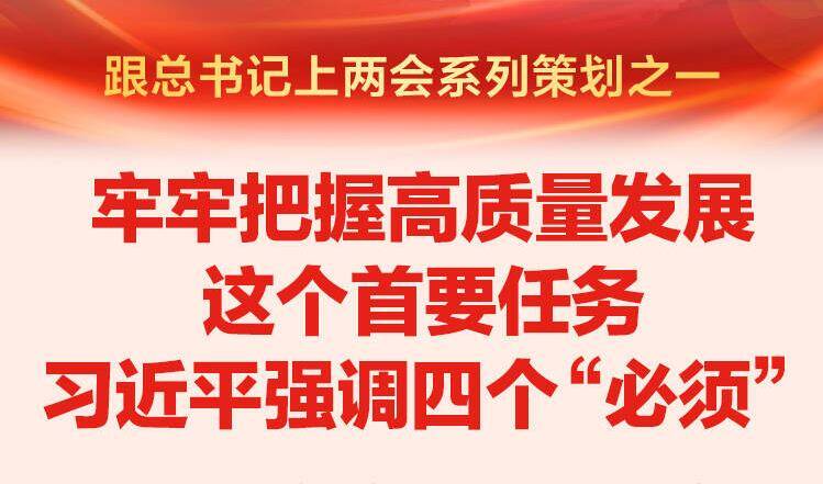 牢牢把握高質(zhì)量發(fā)展這個(gè)首要任務(wù) 習(xí)近平強(qiáng)調(diào)四個(gè)“必須”
