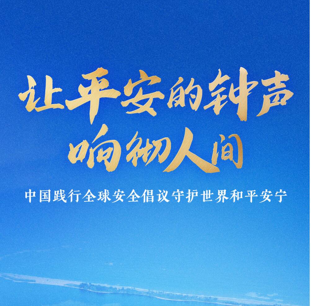 讓平安的鐘聲響徹人間——中國踐行全球安全倡議守護(hù)世界和平安寧