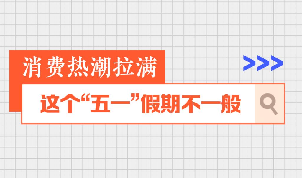 消費熱潮拉滿！這個“五一”假期不一般