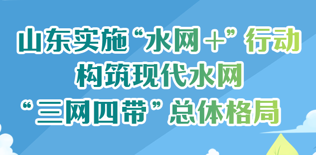 山東：實施“水網(wǎng)＋”行動 構(gòu)筑“三網(wǎng)四帶”總體格局