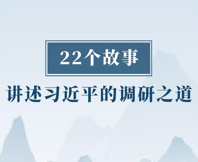 22個(gè)故事講述習(xí)近平的調(diào)研之道