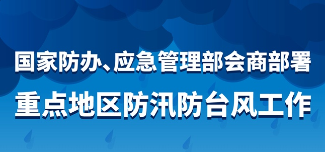 國(guó)家防辦、應(yīng)急管理部會(huì)商部署重點(diǎn)地區(qū)防汛防臺(tái)風(fēng)工作