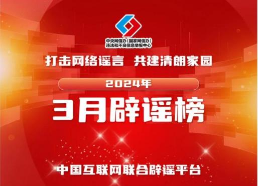 打擊網(wǎng)絡謠言 共建清朗家園 中國互聯(lián)網(wǎng)聯(lián)合辟謠平臺2024年3月辟謠榜