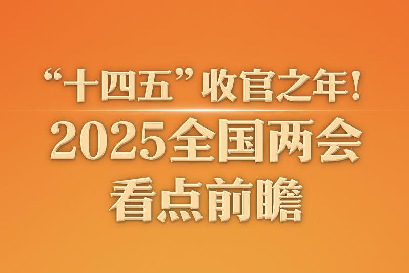 “十四五”收官之年！2025全國兩會(huì)看點(diǎn)前瞻