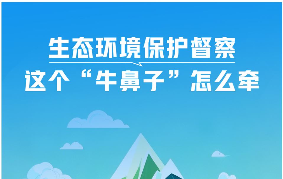 一見(jiàn)·生態(tài)環(huán)境保護(hù)督察，這個(gè)“牛鼻子”怎么牽